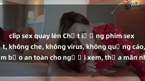 clip sex quay lén Chất lượng phim sex cập nhật mới nhất, không che, không virus, không quảng cáo, đảm bảo an toàn cho người xem, thỏa mãn nhu cầu tình dục của bạn.