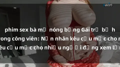 phim sex bà mẹ nóng bỏng Gái trẻ bị hiếp dâm bạo lực trong công viên: Nạn nhân kêu cứu mặc cho nhiều người đứng xem lạnh lùng
