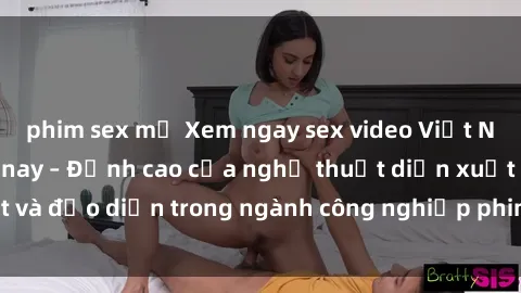 phim sex mỹ Xem ngay sex video Việt Nam hot nhất hiện nay – Đỉnh cao của nghệ thuật diễn xuất và đạo diễn trong ngành công nghiệp phim người lớn tại đây!