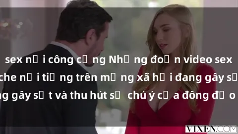 sex nơi công cộng Những đoạn video sex Việt Nam không che nổi tiếng trên mạng xã hội đang gây sốt và thu hút sự chú ý của đông đảo người xem.