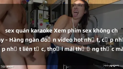 sex quán karaoke Xem phim sex không che miễn phí tại đây – Hàng ngàn đoạn video hot nhất, cập nhật liên tục, thoải mái thưởng thức mà không tốn kém.