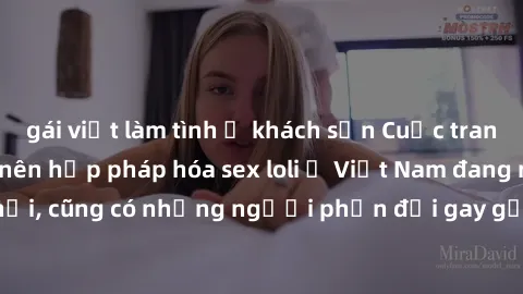 gái việt làm tình ở khách sạn Cuộc tranh luận về việc có nên hợp pháp hóa sex loli ở Việt Nam đang nóng lên. Đồng thời, cũng có những người phản đối gay gắt việc này vì lo ngại về tác động tiêu cực lê