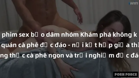 phim sex bạo dâm nhóm Khám phá không khí độc đáo tại sex quán cà phê độc đáo - nơi kết hợp giữa thưởng thức cà phê ngon và trải nghiệm độc đáo của không gian sex shop.
