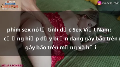 phim sex nô lệ tình dục Sex Việt Nam: Bí mật về vụ cưỡng hiếp đầy bí ẩn đang gây bão trên mạng xã hội