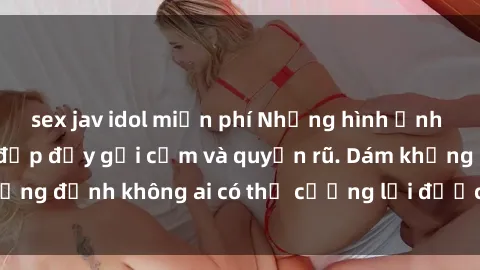 sex jav idol miễn phí Những hình ảnh sex gái Việt xinh đẹp đầy gợi cảm và quyến rũ. Dám khẳng định không ai có thể cưỡng lại được vẻ đẹp của họ.