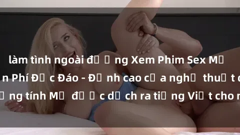 làm tình ngoài đường Xem Phim Sex Mỹ Vietsub Online Miễn Phí Độc Đáo - Đỉnh cao của nghệ thuật đồng tính Mỹ được dịch ra tiếng Việt cho người xem hiểu rõ hơn.