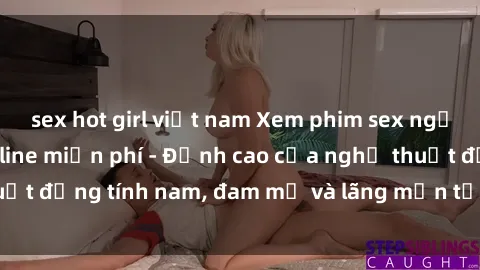 sex hot girl việt nam Xem phim sex người Pháp vietsub online miễn phí - Đỉnh cao của nghệ thuật đồng tính nam, đam mỹ và lãng mạn từ xứ sở hoa hồng!