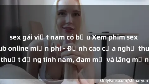 sex gái việt nam có bầu Xem phim sex người Pháp vietsub online miễn phí - Đỉnh cao của nghệ thuật đồng tính nam, đam mỹ và lãng mạn từ xứ sở hoa hồng!