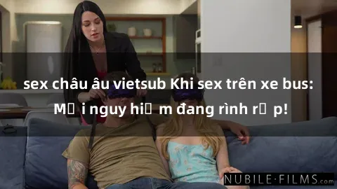 sex châu âu vietsub Khi sex trên xe bus: Mối nguy hiểm đang rình rập!