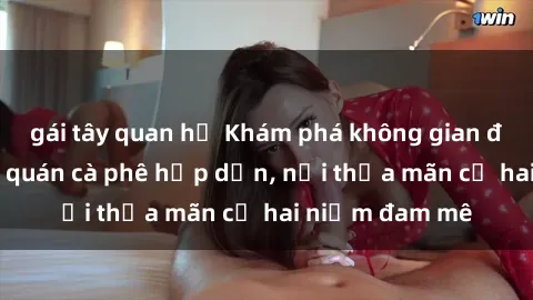 gái tây quan hệ Khám phá không gian độc đáo tại sex quán cà phê hấp dẫn, nơi thỏa mãn cả hai niềm đam mê