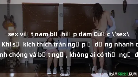 sex việt nam bị hiếp dâm Cuộc &#039;sex&#039; trong thang máy: Khi sự kích thích tràn ngập ở dạng nhanh chóng và bất ngờ, không ai có thể ngờ được điều gì sẽ xảy ra!