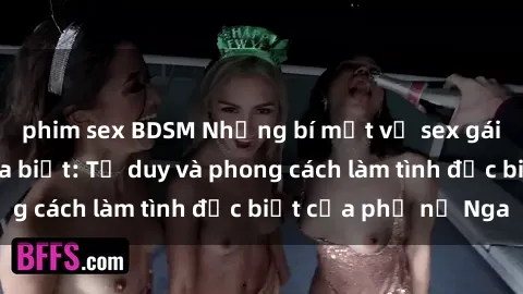 phim sex BDSM Những bí mật về sex gái Nga mà bạn chưa biết: Tư duy và phong cách làm tình đặc biệt của phụ nữ Nga