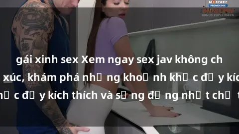gái xinh sex Xem ngay sex jav không che để thỏa mãn cảm xúc, khám phá những khoảnh khắc đầy kích thích và sống động nhất chỉ trong click!