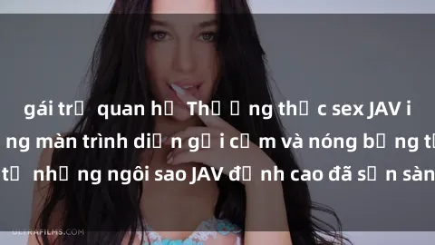 gái trẻ quan hệ Thưởng thức sex JAV idol miễn phí: Những màn trình diễn gợi cảm và nóng bỏng từ những ngôi sao JAV đỉnh cao đã sẵn sàng để bạn khám phá.