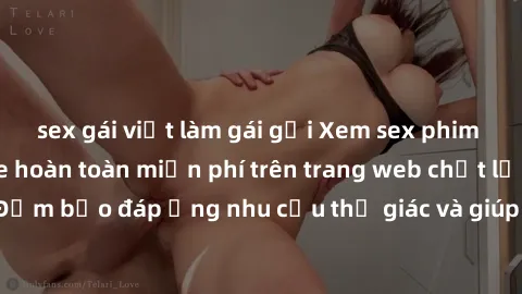 sex gái việt làm gái gọi Xem sex phim Việt Nam không che hoàn toàn miễn phí trên trang web chất lượng cao. Đảm bảo đáp ứng nhu cầu thị giác và giúp thỏa mãn mong muốn của bạn.