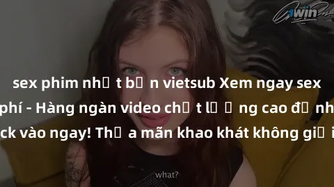 sex phim nhật bản vietsub Xem ngay sex jav full HD miễn phí - Hàng ngàn video chất lượng cao đỉnh cao chỉ cần click vào ngay! Thỏa mãn khao khát không giới hạn, đón chờ những trải nghiệm mới lạ!