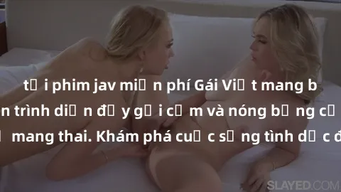 tải phim jav miễn phí Gái Việt mang bầu và làm tình: Màn trình diễn đầy gợi cảm và nóng bỏng của phụ nữ mang thai. Khám phá cuộc sống tình dục đầy hấp dẫn và mới lạ của họ!