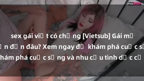 sex gái việt có chồng [Vietsub] Gái mại dâm châu Á hấp dẫn đến đâu? Xem ngay để khám phá cuộc sống và nhu cầu tình dục của họ!