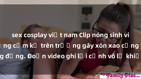 sex cosplay việt nam Clip nóng sinh viên gây sốc: Hành động cấm kỵ trên trường gây xôn xao cộng đồng. Đoạn video ghi lại cảnh vô lễ khiến dư luận bức xúc.