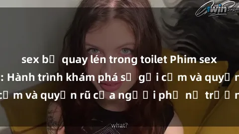 sex bị quay lén trong toilet Phim sex bà mẹ nóng bỏng: Hành trình khám phá sự gợi cảm và quyến rũ của người phụ nữ trưởng thành.