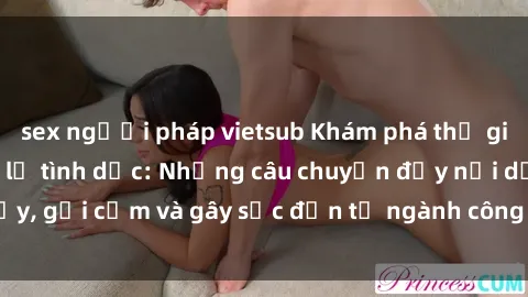 sex người pháp vietsub Khám phá thế giới của phim sex nô lệ tình dục: Những câu chuyện đầy nổi dậy, gợi cảm và gây sốc đến từ ngành công nghiệp giải trí đen tối