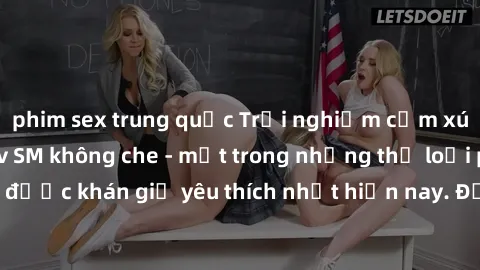 phim sex trung quốc Trải nghiệm cảm xúc thăng hoa với jav SM không che - một trong những thể loại phim người lớn được khán giả yêu thích nhất hiện nay. Đảm bảo đem lại sự hấp dẫn, kích thích tối đa ch