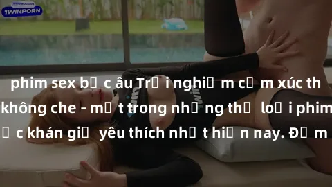 phim sex bắc âu Trải nghiệm cảm xúc thăng hoa với jav SM không che - một trong những thể loại phim người lớn được khán giả yêu thích nhất hiện nay. Đảm bảo đem lại sự hấp dẫn, kích thích tối đa cho ng