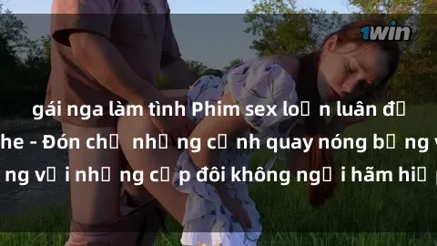 gái nga làm tình Phim sex loạn luân đầy kích thích không che - Đón chờ những cảnh quay nóng bỏng với những cặp đôi không ngại hãm hiếp gia đình trong lòng