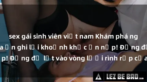 sex gái sinh viên việt nam Khám phá nguy hiểm: sex camera ẩn ghi lại khoảnh khắc ẩn nấp! Đừng để lọt vào vòng lưới rình rập của camera ẩn!