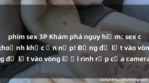 phim sex 3P Khám phá nguy hiểm: sex camera ẩn ghi lại khoảnh khắc ẩn nấp! Đừng để lọt vào vòng lưới rình rập của camera ẩn!