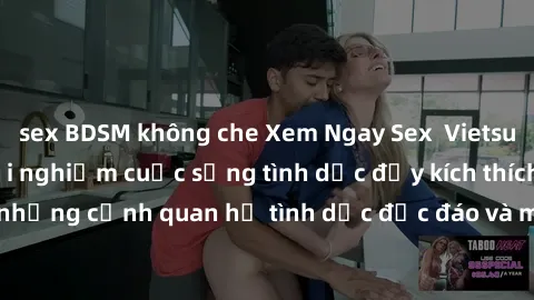sex BDSM không che Xem Ngay Sex  Vietsub Full HD - Cùng trải nghiệm cuộc sống tình dục đầy kích thích với những cảnh quan hệ tình dục độc đáo và mãnh liệt trong bộ phim này!