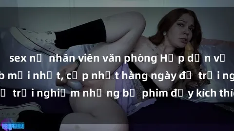 sex nữ nhân viên văn phòng Hấp dẫn với sex hentai vietsub mới nhất, cập nhật hàng ngày để trải nghiệm những bộ phim đầy kích thích và hấp dẫn.
