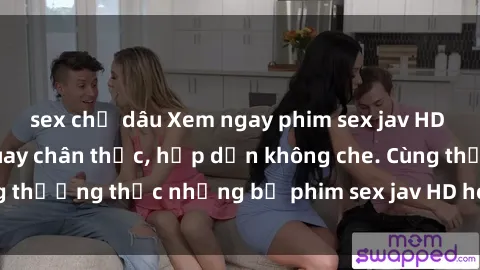 sex chị dâu Xem ngay phim sex jav HD với những cảnh quay chân thực, hấp dẫn không che. Cùng thưởng thức những bộ phim sex jav HD hot nhất hiện nay!